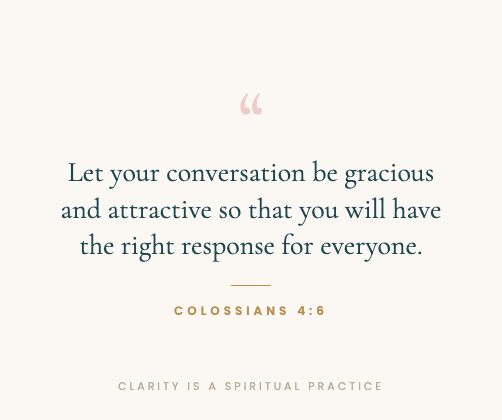 Colossians 4:6 scripture graphic: Let your conversation be gracious and attractive so that you will have the right response for everyone