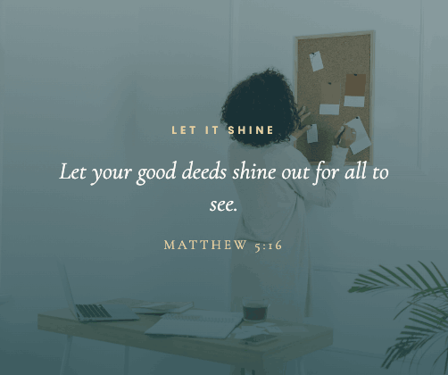 Scripture graphic quoting Matthew 5:16 - Let your good deeds shine out for all to see - overlaid on a photo of a woman at a bulletin board