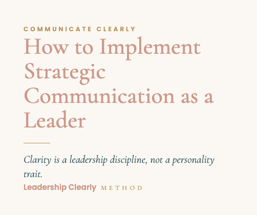 Leadership Clearly Method - Communicate Clearly: How to Implement Strategic Communication as a Leader